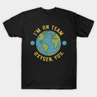 I'm on team Oxygen you Earth Day T-Shirt